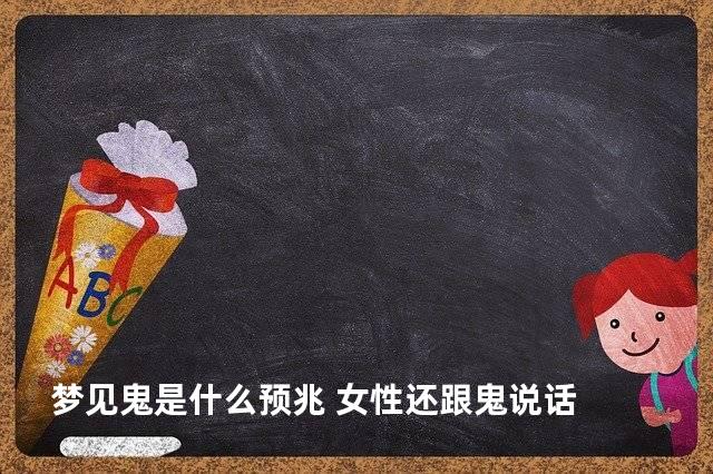 梦见鬼是什么预兆 女性还跟鬼说话